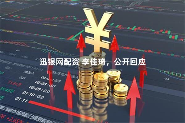 迅银网配资 李佳琦，公开回应