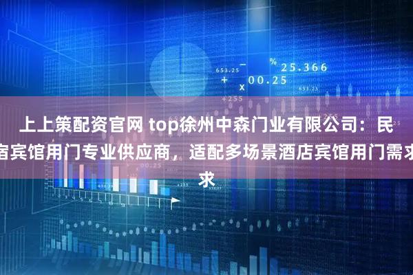 上上策配资官网 top徐州中森门业有限公司：民宿宾馆用门专业供应商，适配多场景酒店宾馆用门需求
